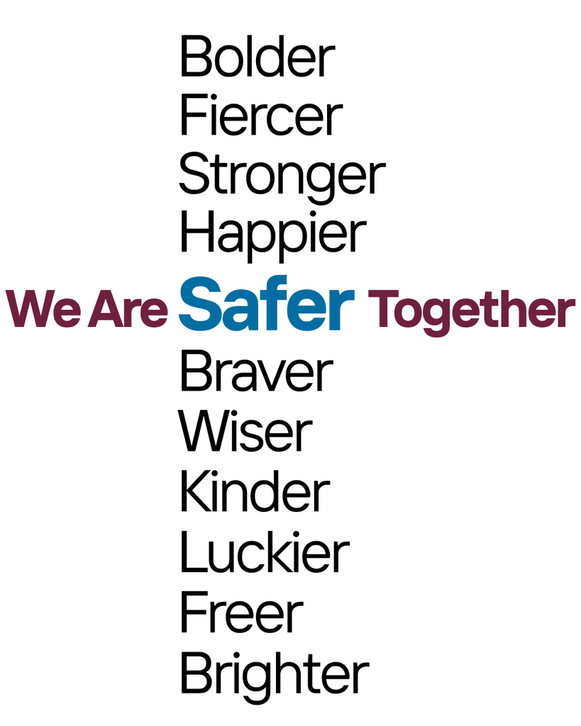 We are Bolder Fiercer Stronger Happier Safer Braver Wiser Kinder Luckier Freer Brighter Together